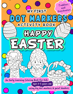 Happy Easter Dot Markers Activity Book - An Early Learning Coloring Book for Kids Ages 2-5 years old: Do a dot page a day in this My First Easter Book for toddlers, preschoolers or Kindergarteners.