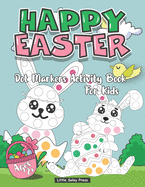 Happy Easter Dot Markers Activity Book For Kids Ages 2+: An Activity Book and Easter Basket Stuffer for Kids A Fun Dot markers Coloring Books For Children dabbers for toddlers