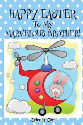 Happy Easter To My Marvelous Brother! (Coloring Card): (Personalized Card) Easter Messages, Wishes, & Greetings for Children! - Publishing, Florabella