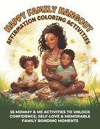 Happy Family Hangout Affirmation Coloring Activities: 55 Mommy & Me Activities to Unlock Confidence, Self-Love & Memorable Family Bonding Moments