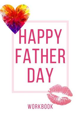 Happy Father Day Workbook: Perfect Workbook Happy Father Day Perfect Gift for Wife, Parents, Husband and Your Friends Record Your Love in this Workbook and Note Your Experience Regarding Love in This Workbook Best Gift for Loving Couple - Publication, Yuniey