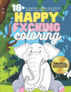 Happy Fxcking Coloring: 18+ A Swear Word Coloring Book for Adults Only (Animal Edition)