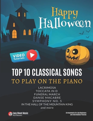 Happy Halloween - Top 10 Classical Songs to play on piano: Danse Macabre, Symphony No. 5, In the Hall of the Mountain King, Funeral March, Lacrimosa, Toccata in D, and more: Sheet Popular Music For Beginners and Intermediate Players - Video Tutorial - Urbanowicz, Alicja