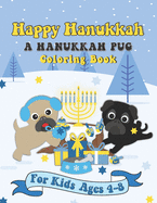 Happy Hanukkah A Hanukkah Pug Coloring Book: A Special Holiday Gift for Kids Ages 4-8
