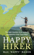 Happy Hiker: The Epic Journey of an Unlikely Appalachian Trail Thru-Hiker