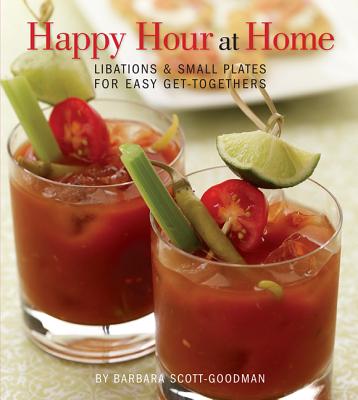 Happy Hour at Home: Libations and Small Plates for Easy Get-Togethers - Scott-Goodman, Barbara