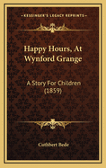 Happy Hours, at Wynford Grange: A Story for Children (1859)