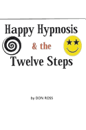 Happy Hypnosis & The 12 Steps: An easier, softer way for all 12 step programs