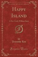 Happy Island: A New Uncle William Story (Classic Reprint)