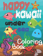 happy kawaii under sea coloring book: kawaii ocean animals kids coloring book(sea creatures coloring book) fun and cute coloring pages of ocean life for girls and boys for all ages