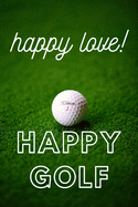 Happy Love Happy Golf: HAPPY GOLF HAPPY LIVE IS COOL NOTEBOOK WITH 100pages and SIZE 6X9inch is a cool notebook to writing your daily moment and memories