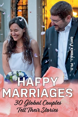 Happy Marriages: 30 Global Couples Tell Their Stories - Kimball, Gayle
