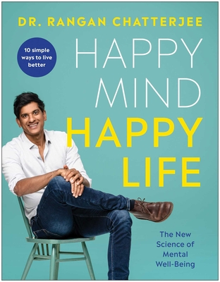 Happy Mind, Happy Life: The New Science of Mental Well-Being - Chatterjee, Rangan, Dr.