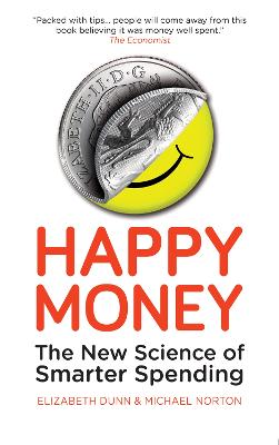 Happy Money: The New Science of Smarter Spending - Dunn, Elizabeth, and Norton, Michael