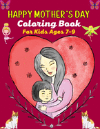 HAPPY MOTHER'S DAY Coloring Book For Kids Ages 7-9: Anti-Stress Designs with Loving Mothers, Beautiful Flowers, Butterflies, Fairies, Cat, Flamingo, Princess, Adorable Animals and more(Unique Gifts For Children's)