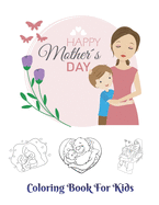 Happy mother's day Coloring Book for Kids: The art of Mother's Day coloring book