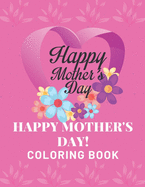 Happy Mother's Day Coloring Book: happy mothers day coloring book: kids Or All Ages Coloring Book