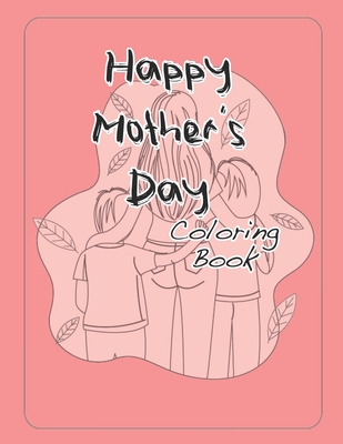 Happy Mothers Day Coloring Book: Over 40 Pages for Kids and Mom! - Gibson, Matthew Lee, II