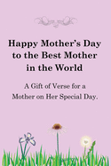 Happy Mother's Day to the Best Mother in the World: A Gift of Verse for a Mother on Her Special Day