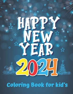 Happy New Year 2024 Coloring Book For Kids: A New Year's Eve Book For Boys and Girls Coloring Pages About New Year - Kirk, Simon