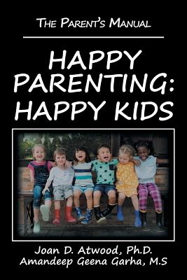 Happy Parenting: Happy Kids: The Parent's Manual - Atwood, Joan D, and Garha M S, Amandeep Geena