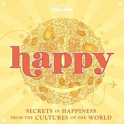 Happy: Secrets to Happiness from the Cultures of the World - Lonely Planet