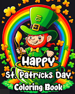 Happy St. Patrick's Day Coloring Book: Lucky Clovers, Leprechauns, Hat, Rainbows and Pots of Gold. Gift Ideas for Kids