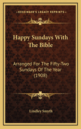 Happy Sundays with the Bible: Arranged for the Fifty-Two Sundays of the Year (1908)