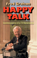 Happy Talk: Confessions of a TV Newsman - Graham, Fred