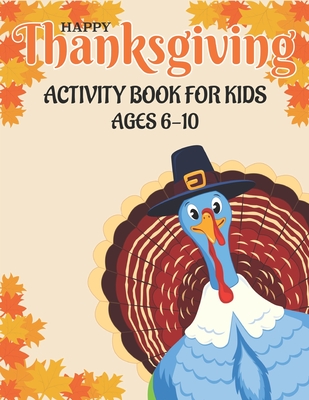 Happy Thanksgiving Activity Book for Kids Ages 6-10: 50 Activity Pages Coloring, Dot to Dot, Mazes and More! - King, Gary