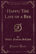 Happy: The Life of a Bee (Classic Reprint)