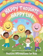 Happy Thoughts, Happy Life: Positive Affirmations for Kids
