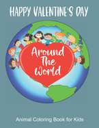 Happy Valentine's Day Around the World, Animal Coloring Book for Kids: Color your favorite animals while learning to say Happy Valentine's Day in Different Languages. Color Animal and Words