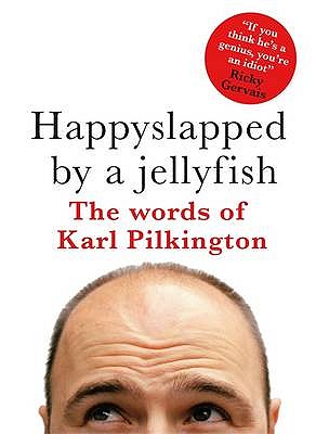 Happyslapped by a Jellyfish: The Words of Karl Pilkington - Pilkington, Karl