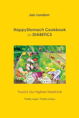 HappyStomach Cookbook for Diabetics: Food Is Our Highest Medicine - London, Jan