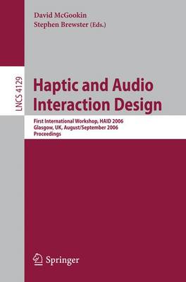 Haptic and Audio Interaction Design: First International Workshop, Haid 2006, Glasgow, Uk, August 31 - September 1, 2006, Proceedings - McGookin, David (Editor), and Brewster, Stephen (Editor)