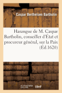 Harangue de M. Caspar Bartholin, Conseiller d'?tat Et Procureur G?n?ral, Sur La Paix