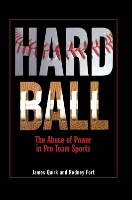 Hard Ball: The Abuse of Power in Pro Team Sports - Quirk, James P, and Fort, Rodney D