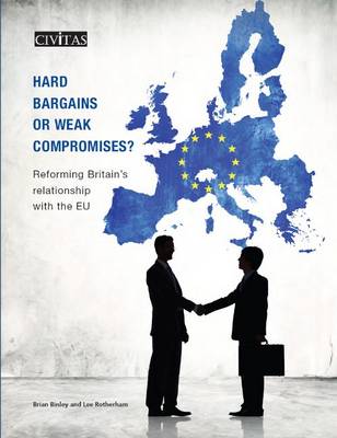 Hard Bargains or Weak Compromises?: Reforming Britain's Relationship with the EU - Binley, Brian, and Rotherham, Lee