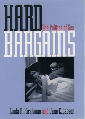 Hard Bargains: The Politics of Sex - Hirshman, Linda, and Larson, Jane