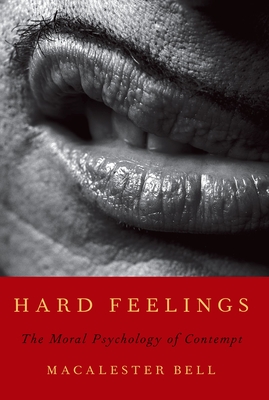 Hard Feelings: The Moral Psychology of Contempt - Bell, Macalester