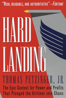 Hard Landing: The Epic Contest for Power and Profits That Plunged the Airlines Into Chaos - Petzinger, Thomas
