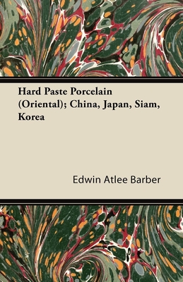 Hard Paste Porcelain (Oriental); China, Japan, Siam, Korea - Barber, Edwin Atlee