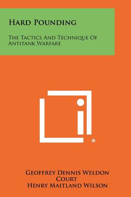 Hard Pounding: The Tactics and Technique of Antitank Warfare - Court, Geoffrey Dennis Weldon, and Wilson, Henry Maitland (Foreword by)