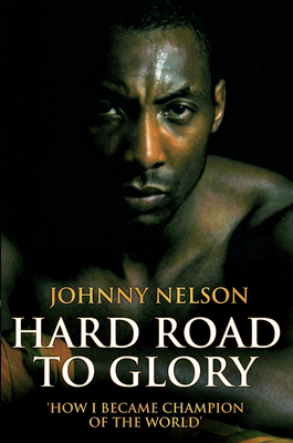 Hard Road to Glory: How I Became Champion of the World - Nelson, Johnny