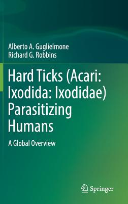 Hard Ticks (Acari: Ixodida: Ixodidae) Parasitizing Humans: A Global Overview - Guglielmone, Alberto A, and Robbins, Richard G