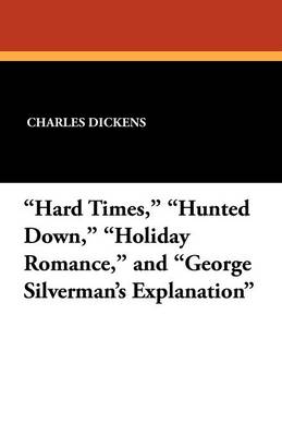 "Hard Times," "Hunted Down," "Holiday Romance," and "George Silverman's Explanation" - Dickens, Charles