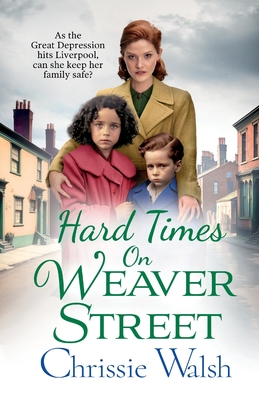 Hard Times on Weaver Street: A gritty, heartbreaking historical saga from Chrissie Walsh - Walsh, Chrissie