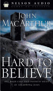 Hard to Believe: The High Cost and Infinite Value of Following Jesus - MacArthur, John F, Dr., Jr.