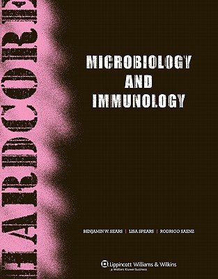 Hardcore Microbiology and Immunology - Sears, Benjamin W, and Spear, Lisa M, and Saenz, Rodrigo E